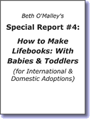 Special Report #4: How to Make Lifebooks: With Babies & Toddlers (for International & Domestic Adoptions)